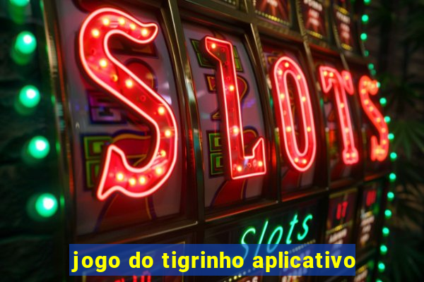 jogo do tigrinho aplicativo